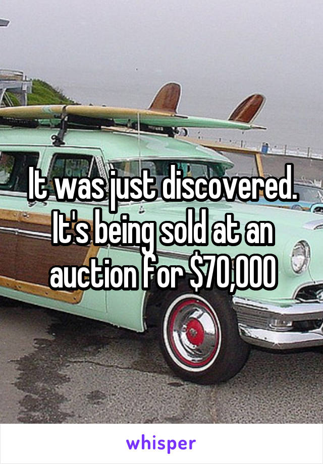 It was just discovered. It's being sold at an auction for $70,000