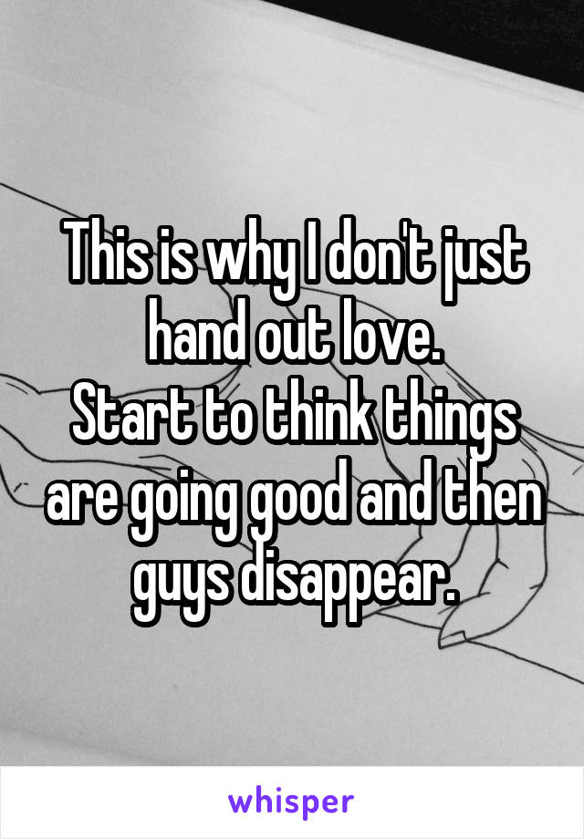 This is why I don't just hand out love.
Start to think things are going good and then guys disappear.