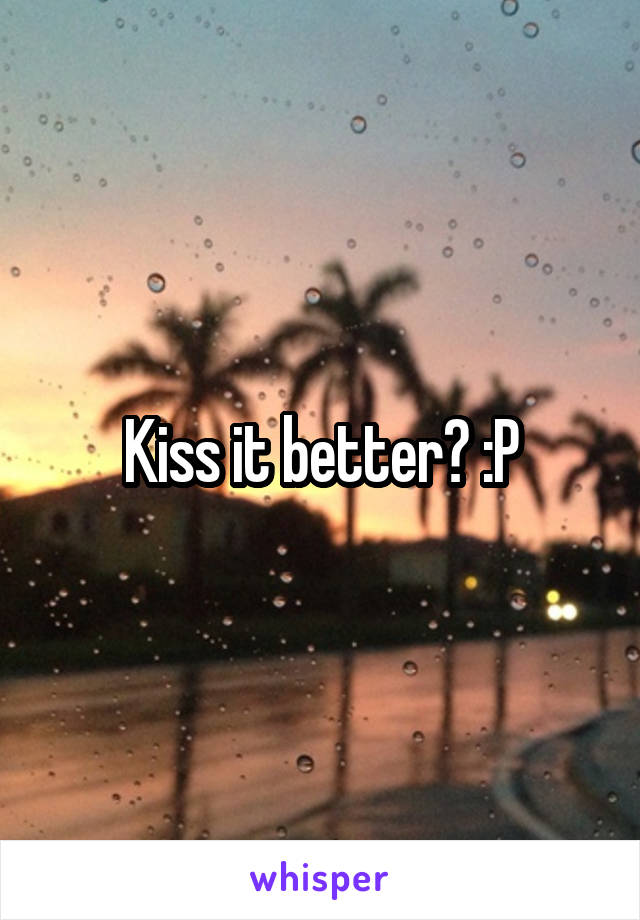 Kiss it better? :P