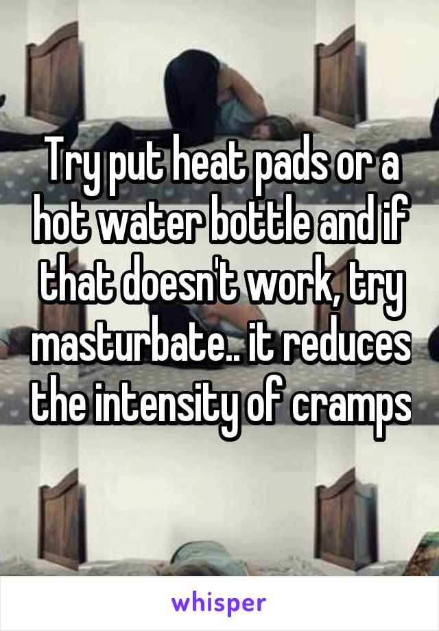 Try put heat pads or a hot water bottle and if that doesn't work, try masturbate.. it reduces the intensity of cramps 