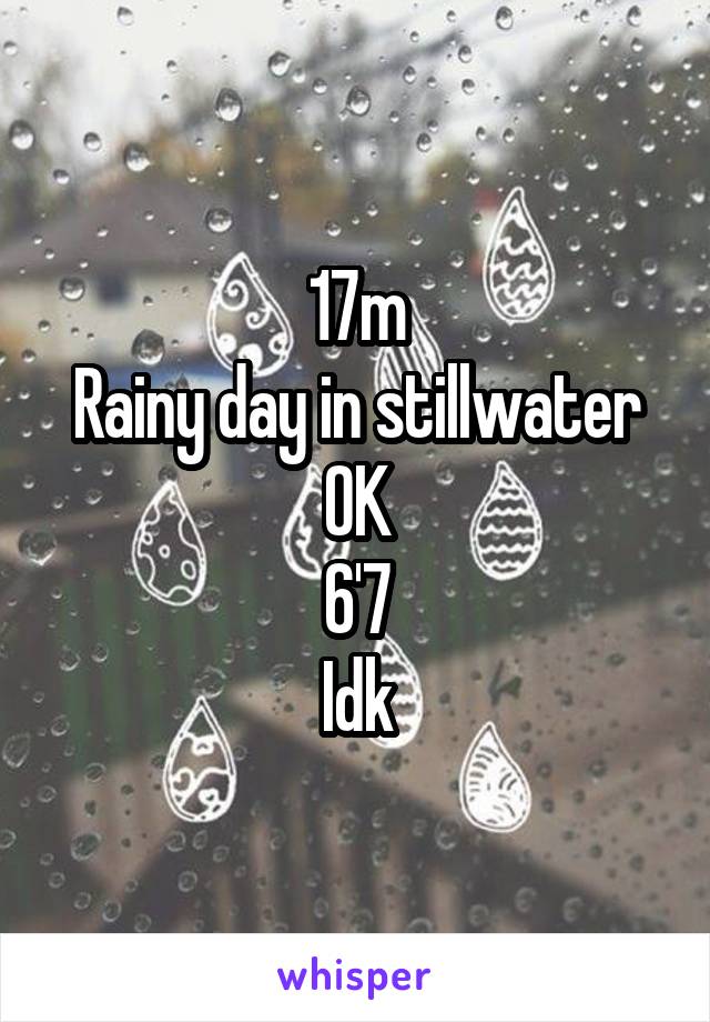 17m
Rainy day in stillwater OK
6'7
Idk