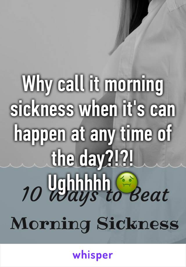 Why call it morning sickness when it's can happen at any time of the day?!?!
Ughhhhh 🤢