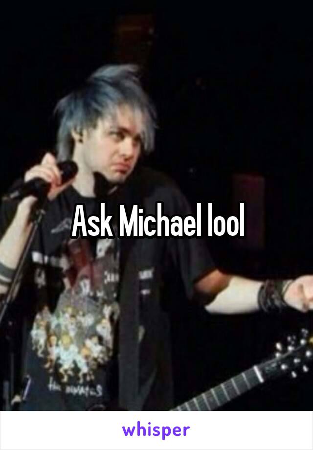 Ask Michael lool