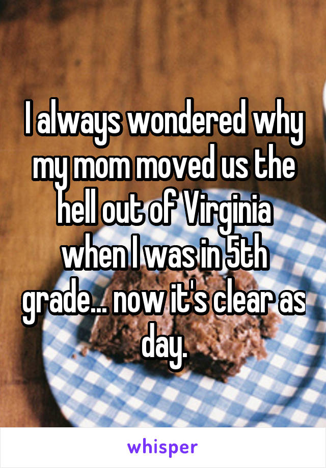 I always wondered why my mom moved us the hell out of Virginia when I was in 5th grade... now it's clear as day.