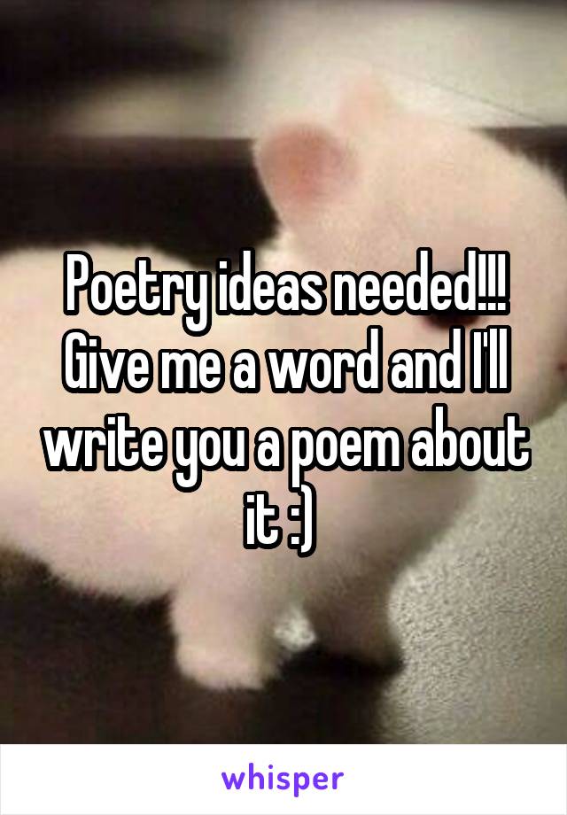 Poetry ideas needed!!! Give me a word and I'll write you a poem about it :) 