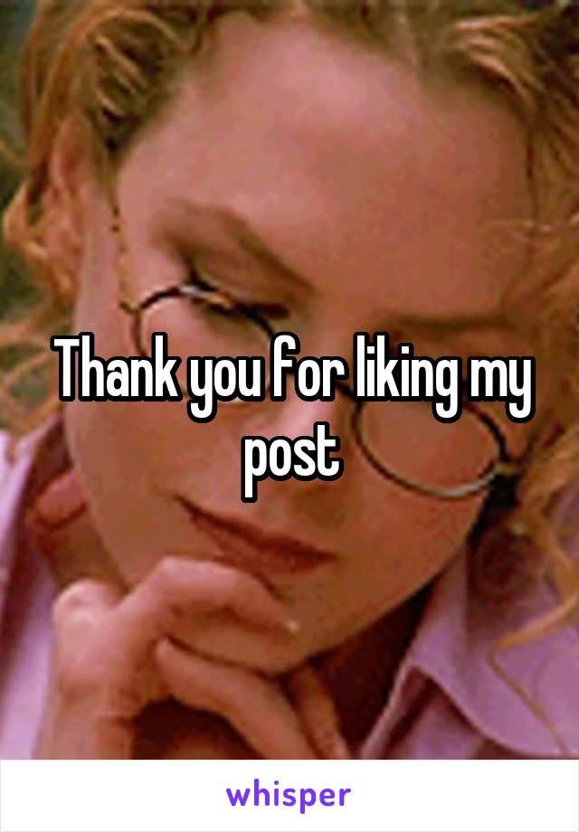 Thank you for liking my post