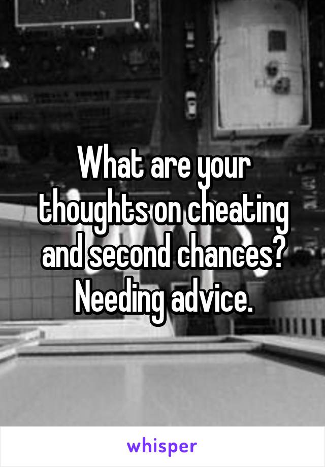 What are your thoughts on cheating and second chances? Needing advice.