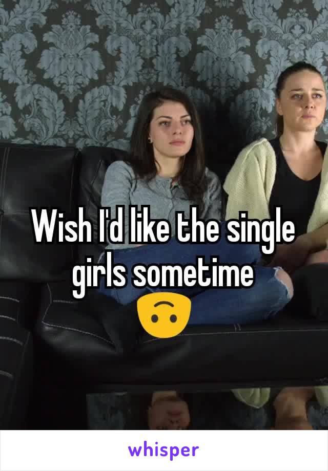 Wish I'd like the single girls sometime
🙃