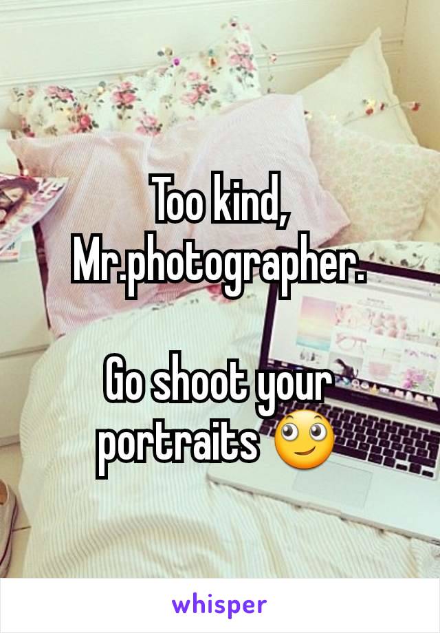 Too kind, Mr.photographer.

Go shoot your portraits 🙄