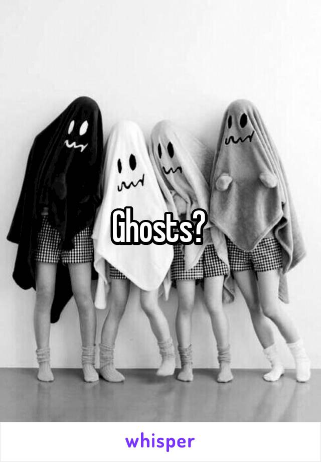 Ghosts? 