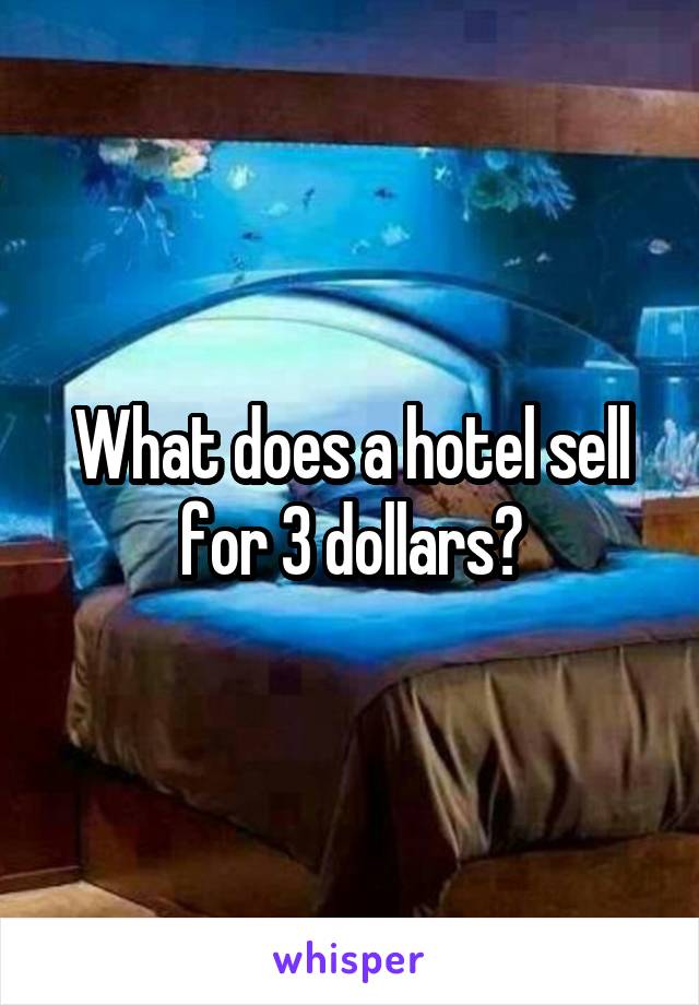 What does a hotel sell for 3 dollars?