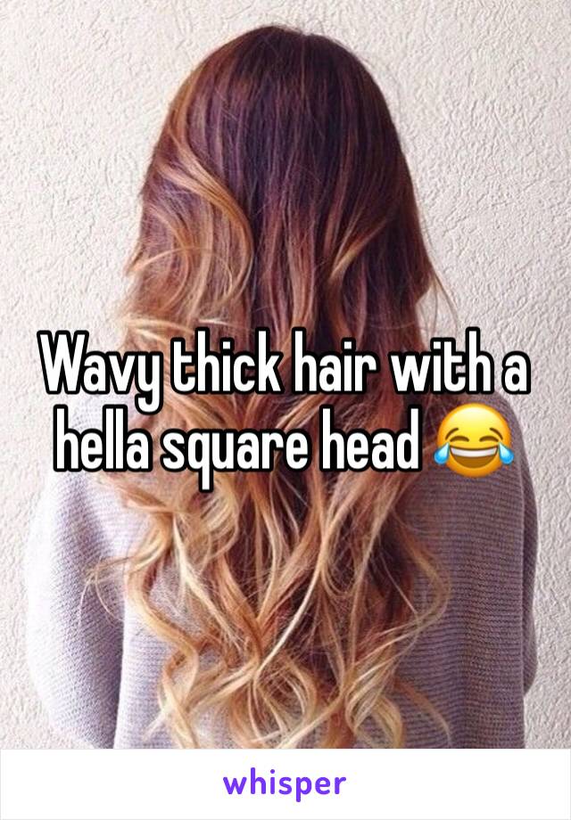 Wavy thick hair with a hella square head 😂
