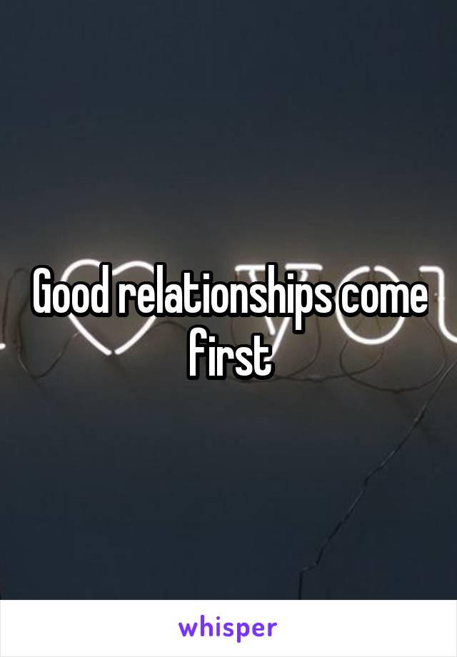 Good relationships come first