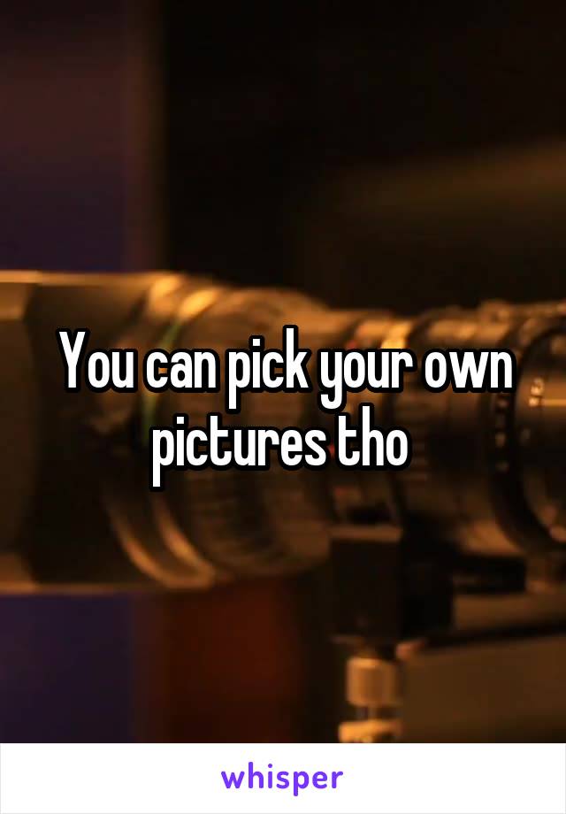 You can pick your own pictures tho 