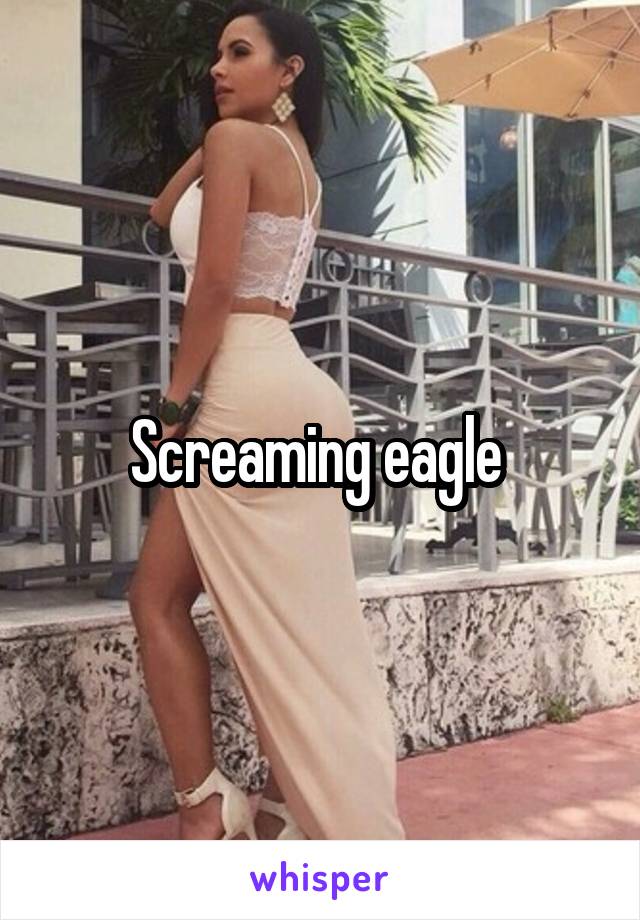 Screaming eagle 