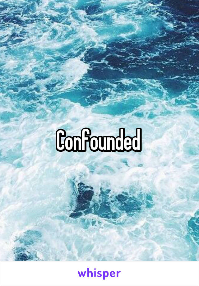 Confounded 