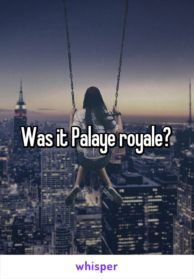 Was it Palaye royale? 