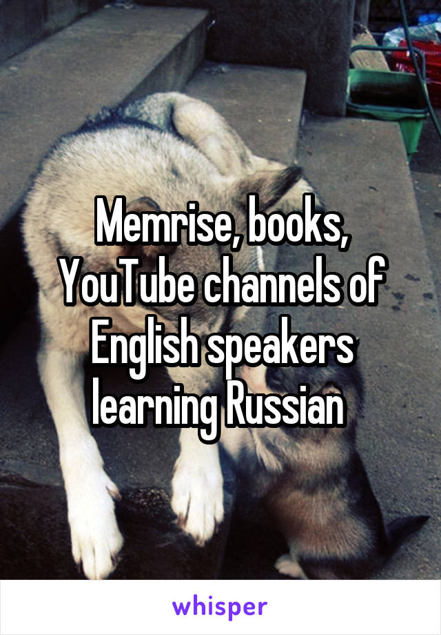 Memrise, books, YouTube channels of English speakers learning Russian 