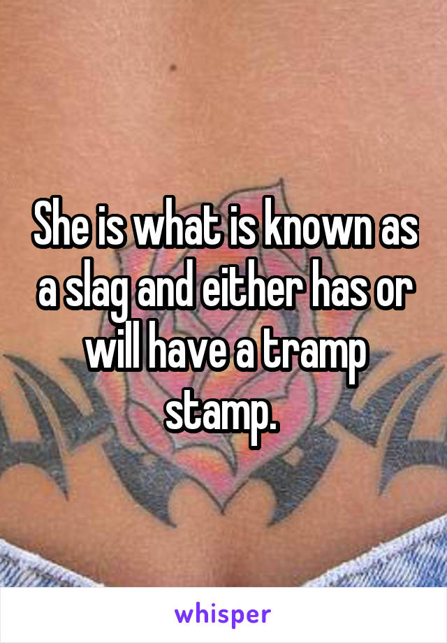 She is what is known as a slag and either has or will have a tramp stamp. 