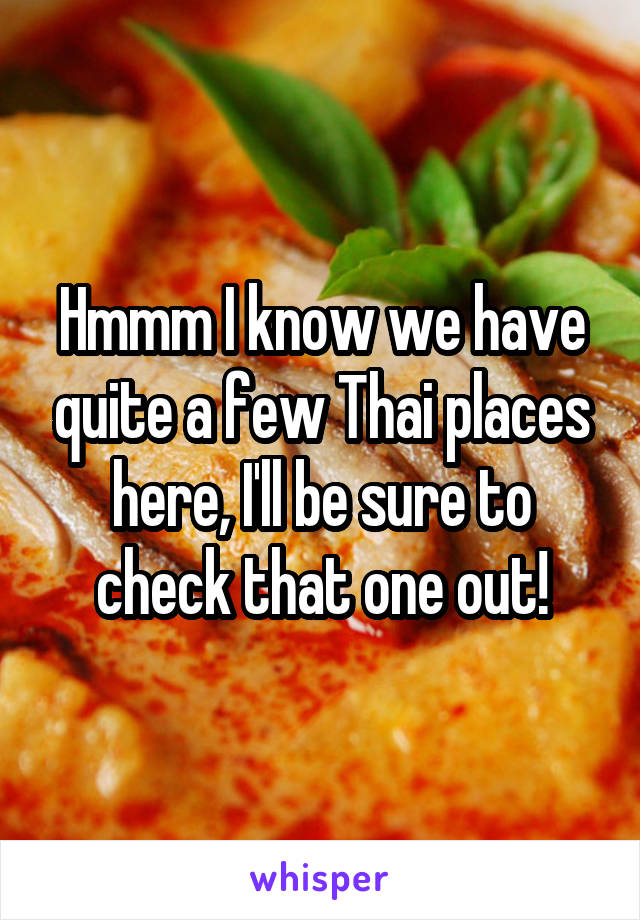 Hmmm I know we have quite a few Thai places here, I'll be sure to check that one out!