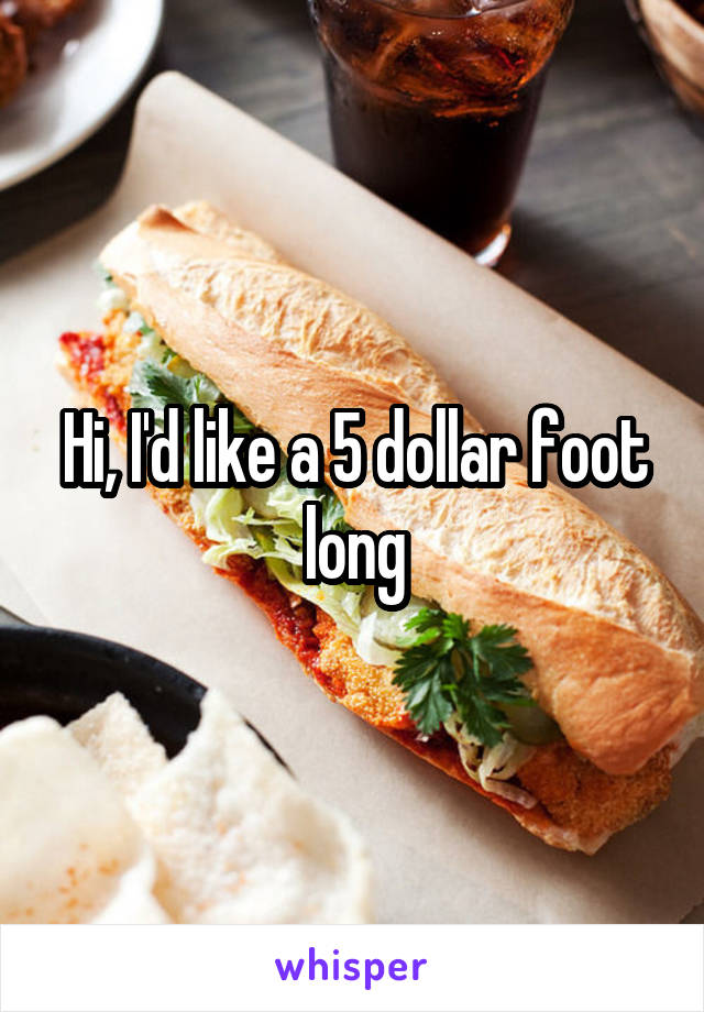 Hi, I'd like a 5 dollar foot long
