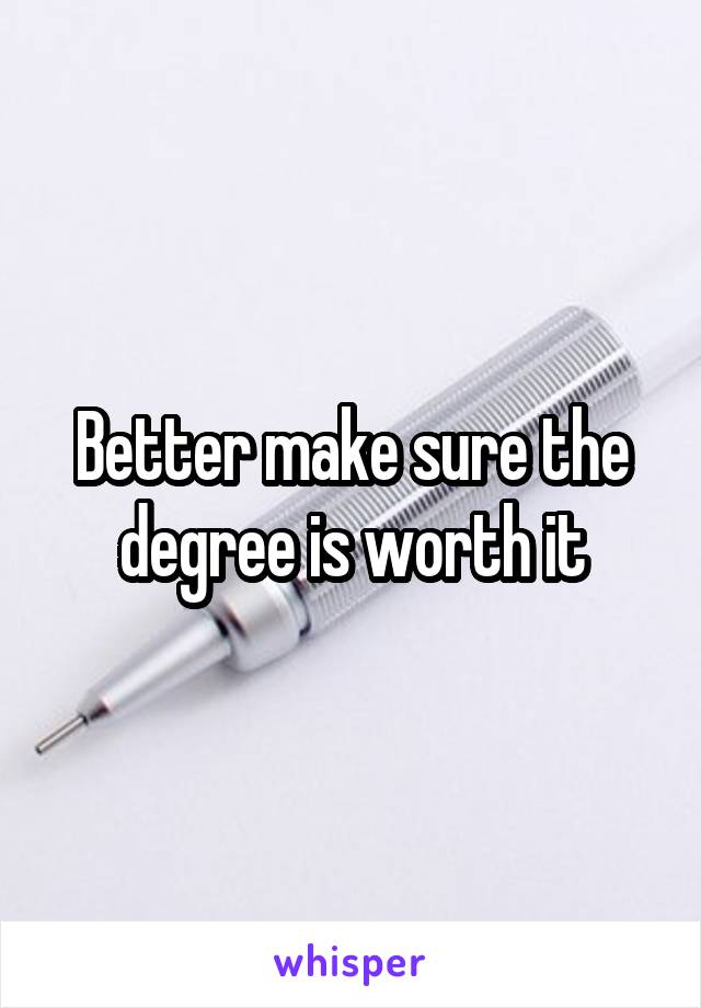 Better make sure the degree is worth it