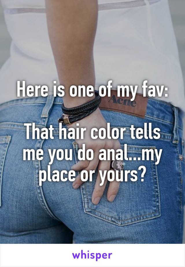 Here is one of my fav:

That hair color tells me you do anal...my place or yours?