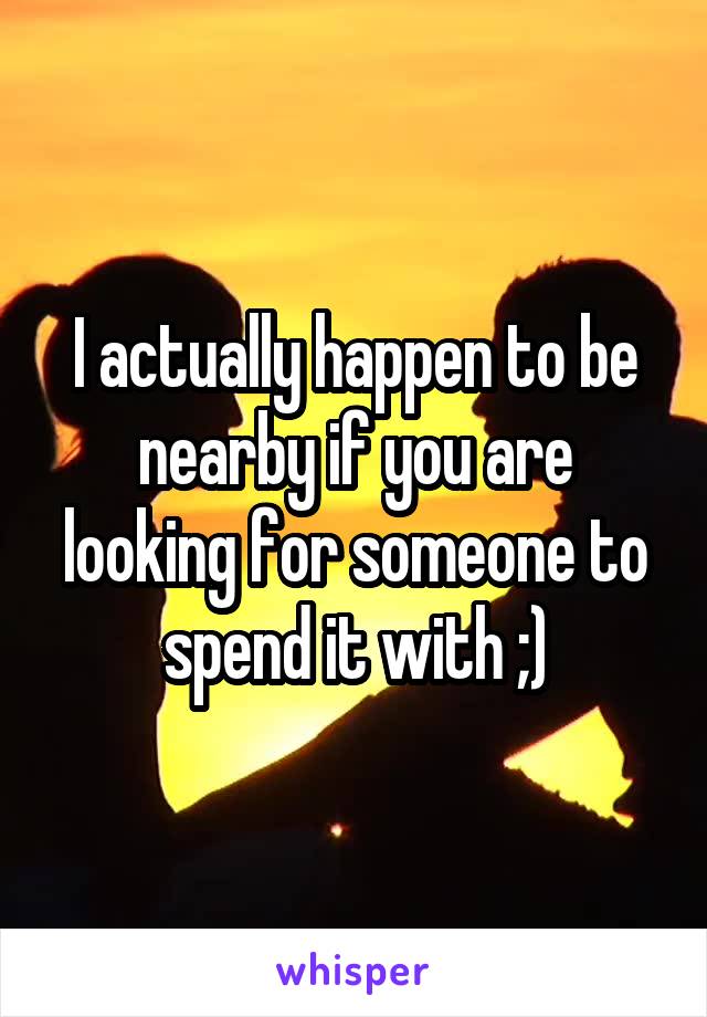 I actually happen to be nearby if you are looking for someone to spend it with ;)