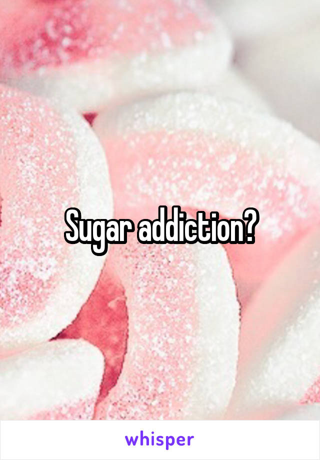 Sugar addiction?