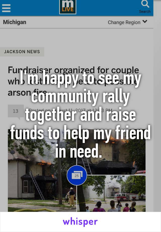 I'm happy to see my community rally together and raise funds to help my friend in need. 