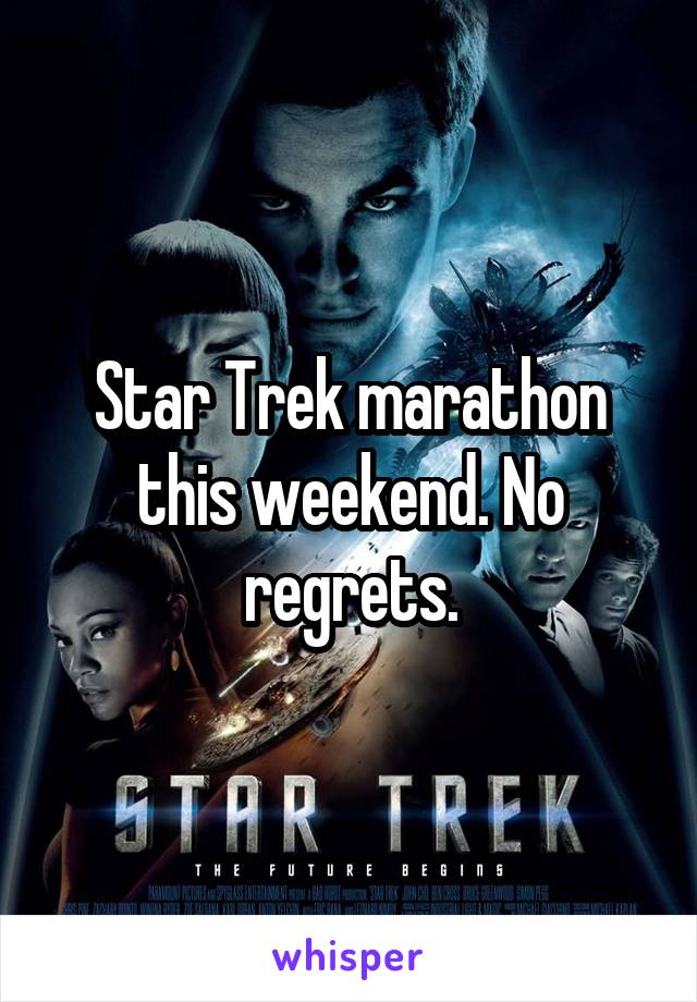Star Trek marathon this weekend. No regrets.