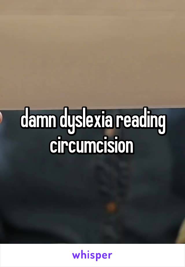 damn dyslexia reading circumcision 