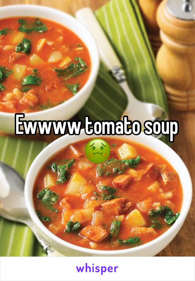 Ewwww tomato soup 🤢