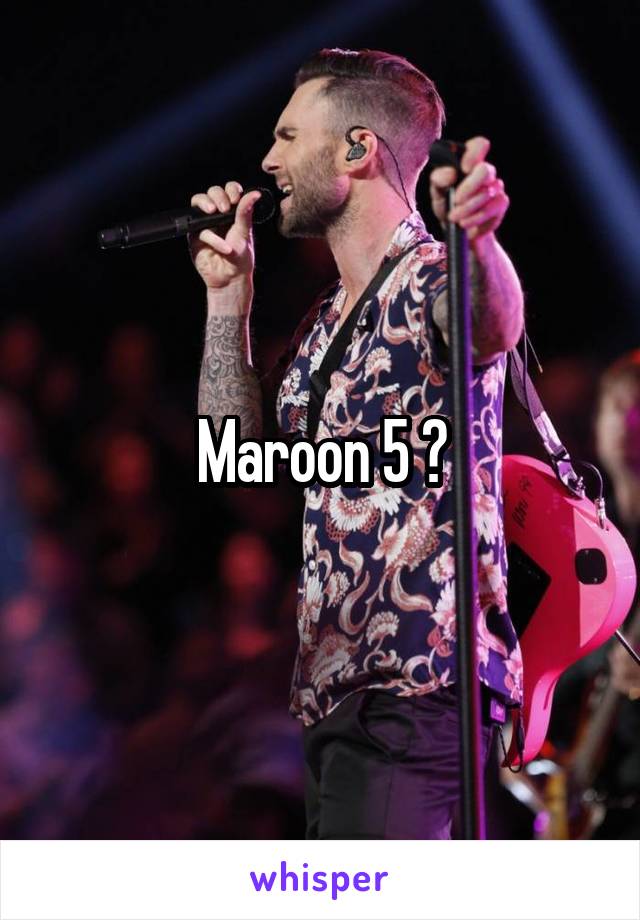 Maroon 5 ?