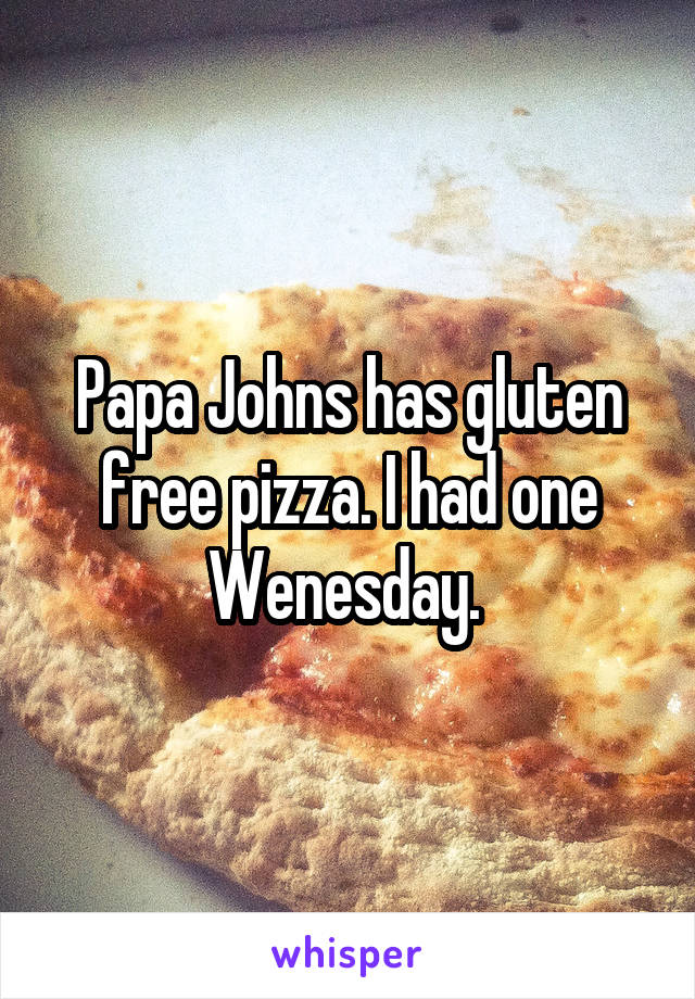 Papa Johns has gluten free pizza. I had one Wenesday. 