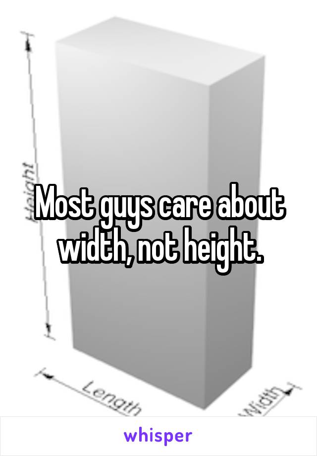 Most guys care about width, not height.