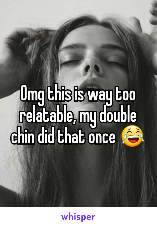 Omg this is way too relatable, my double chin did that once 😂