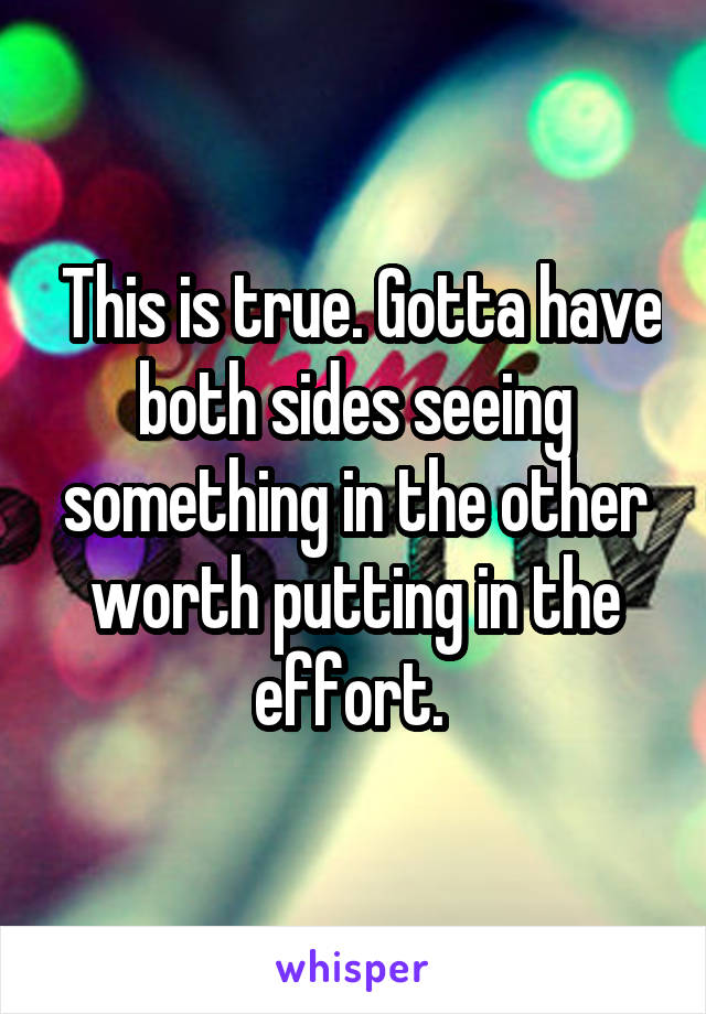  This is true. Gotta have both sides seeing something in the other worth putting in the effort. 