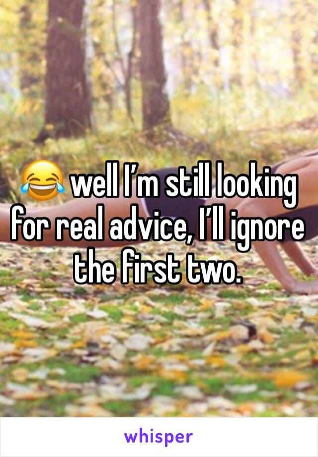 😂 well I’m still looking for real advice, I’ll ignore the first two.