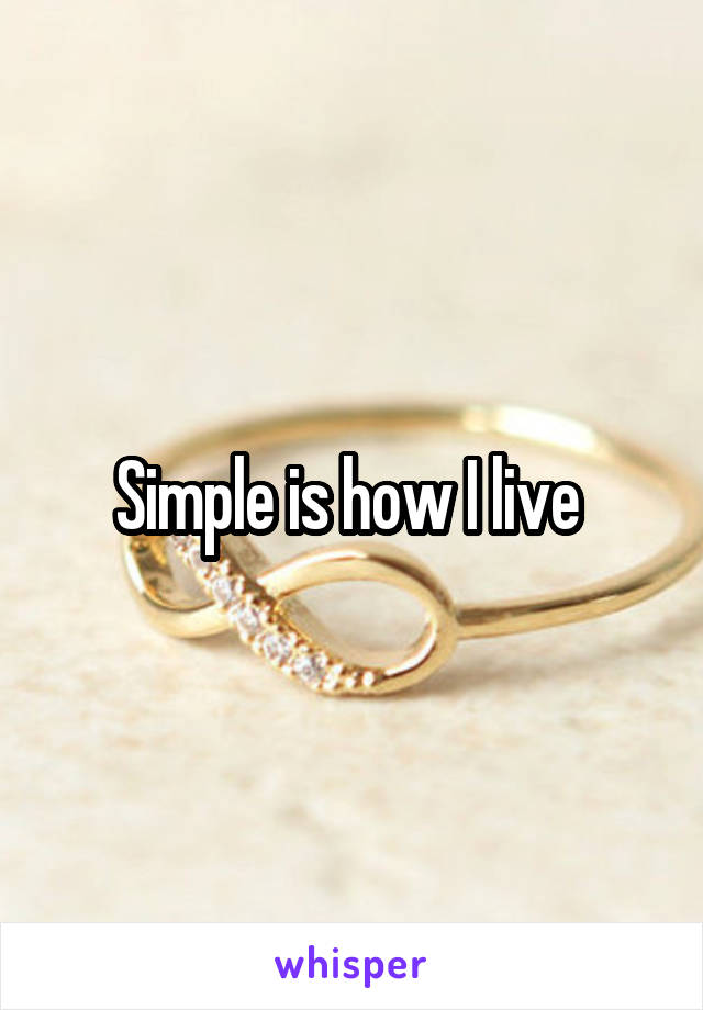Simple is how I live 