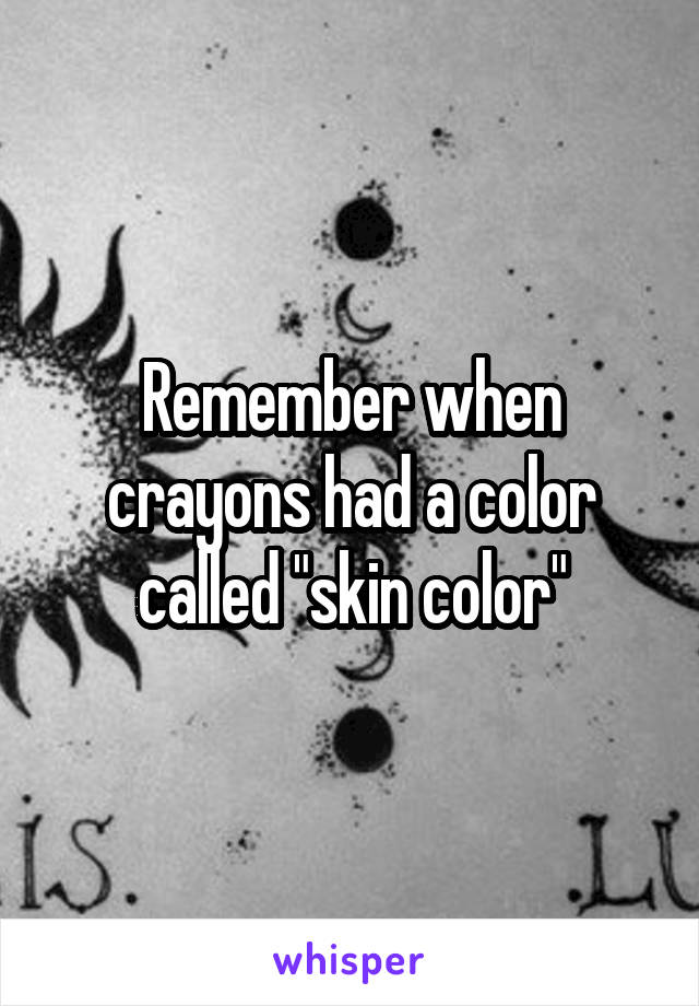 Remember when crayons had a color called "skin color"