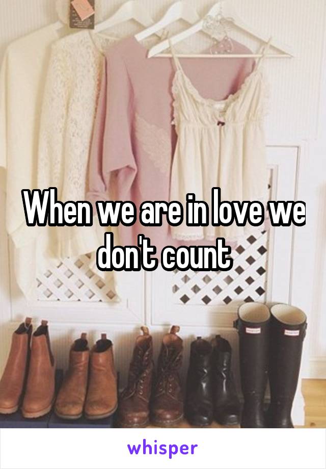 When we are in love we don't count