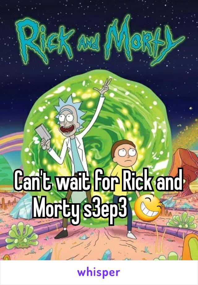 Can't wait for Rick and Morty s3ep3 😆