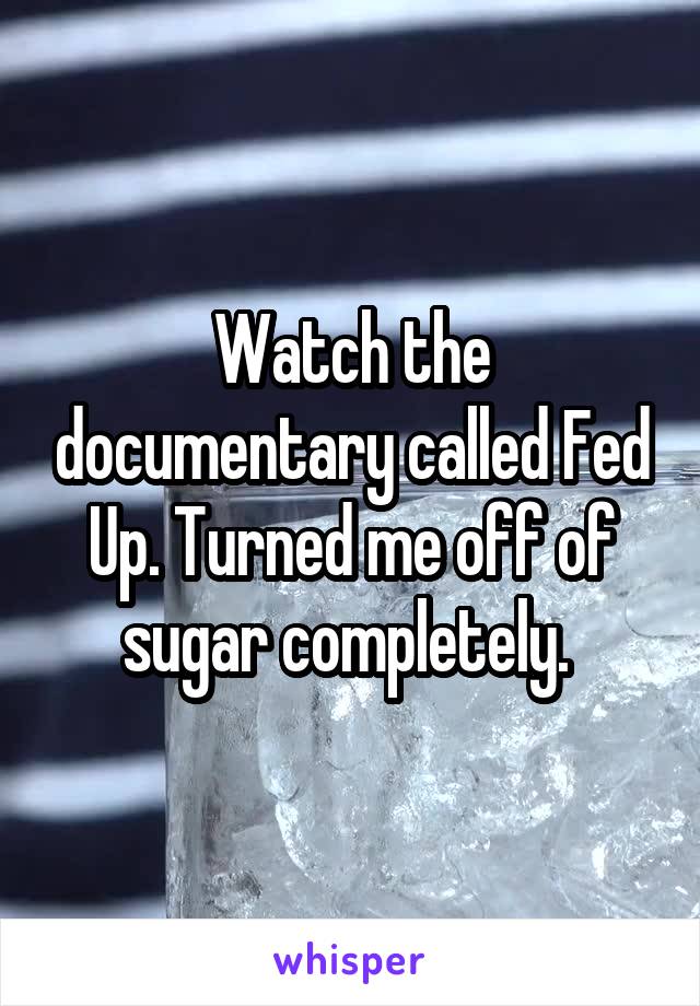 Watch the documentary called Fed Up. Turned me off of sugar completely. 