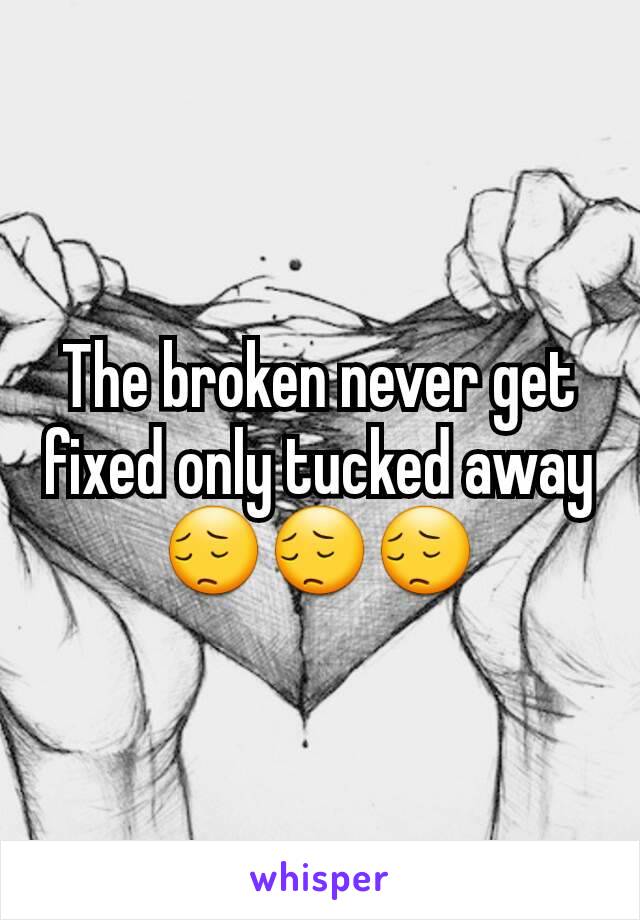 The broken never get fixed only tucked away😔😔😔