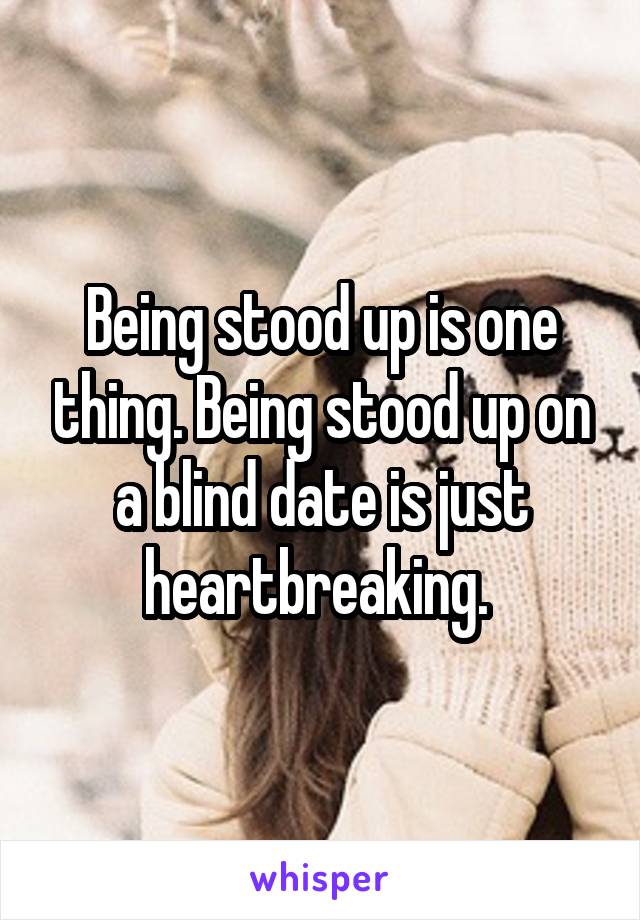 Being stood up is one thing. Being stood up on a blind date is just heartbreaking. 