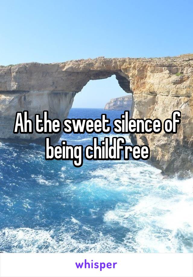 Ah the sweet silence of being childfree