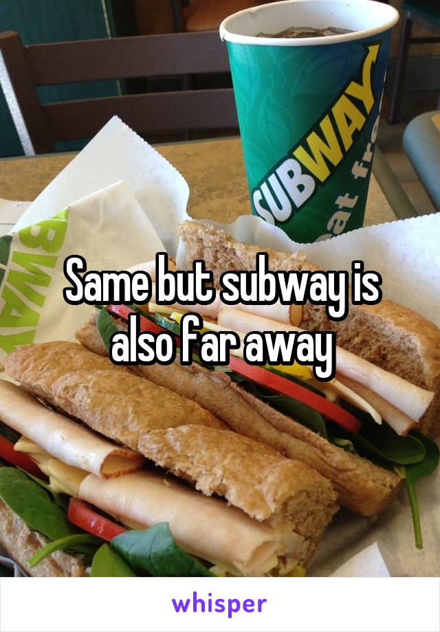 Same but subway is also far away