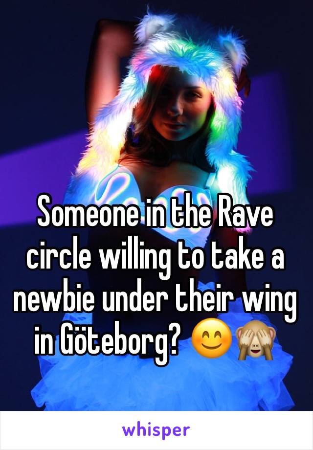 Someone in the Rave circle willing to take a newbie under their wing in Göteborg? 😊🙈