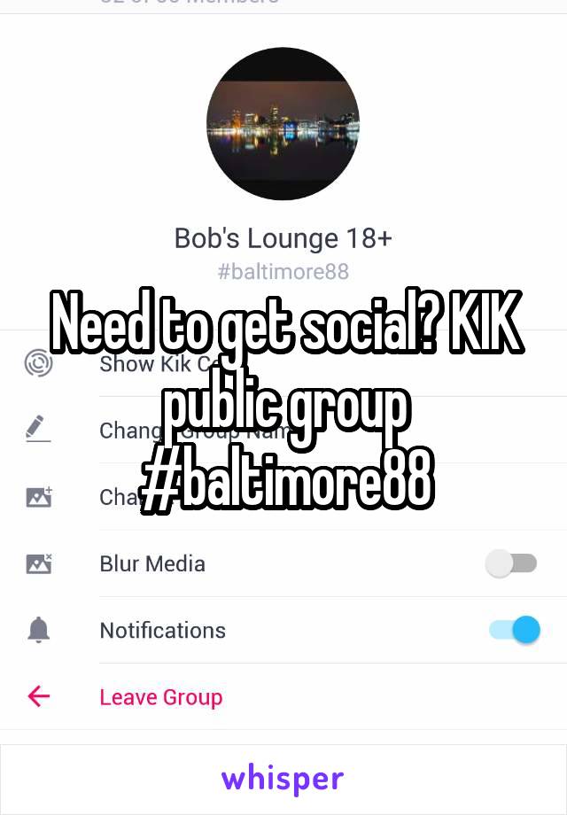 Need to get social? KIK public group #baltimore88